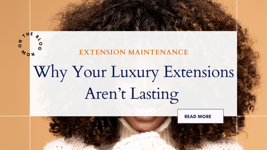 Why Your Luxury Extensions Aren’t Lasting ... & What to Do About It
